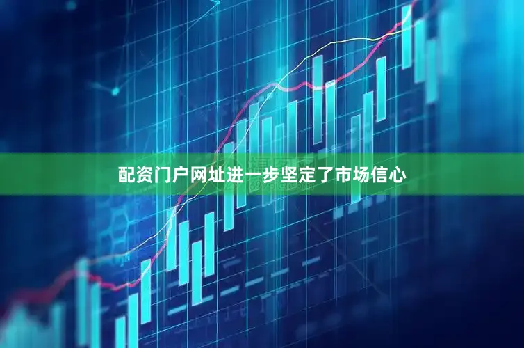 配资门户网址进一步坚定了市场信心