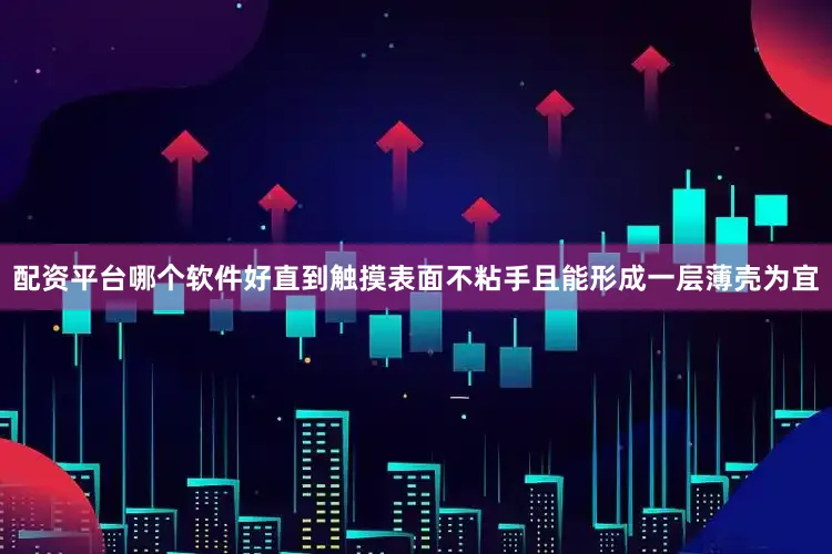 配资平台哪个软件好直到触摸表面不粘手且能形成一层薄壳为宜