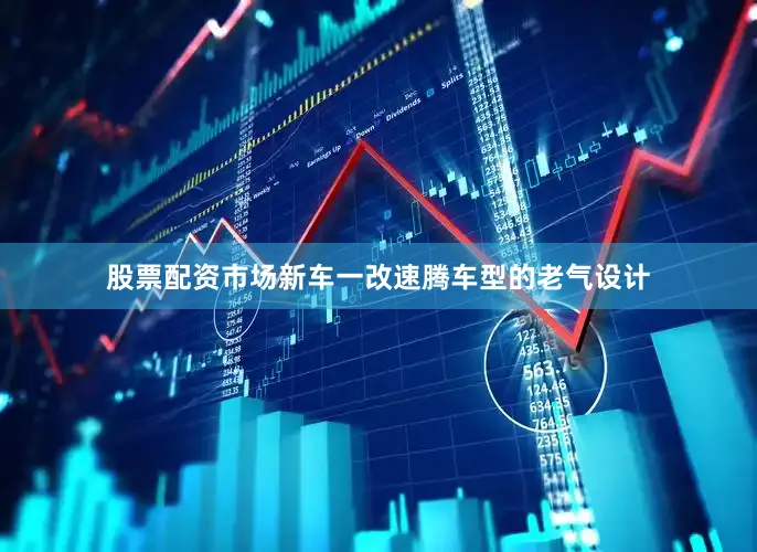 股票配资市场新车一改速腾车型的老气设计