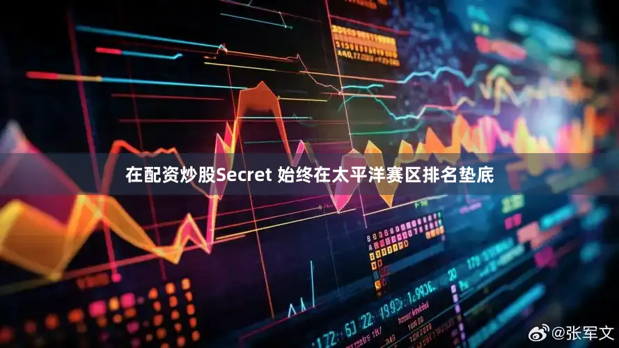 在配资炒股Secret 始终在太平洋赛区排名垫底